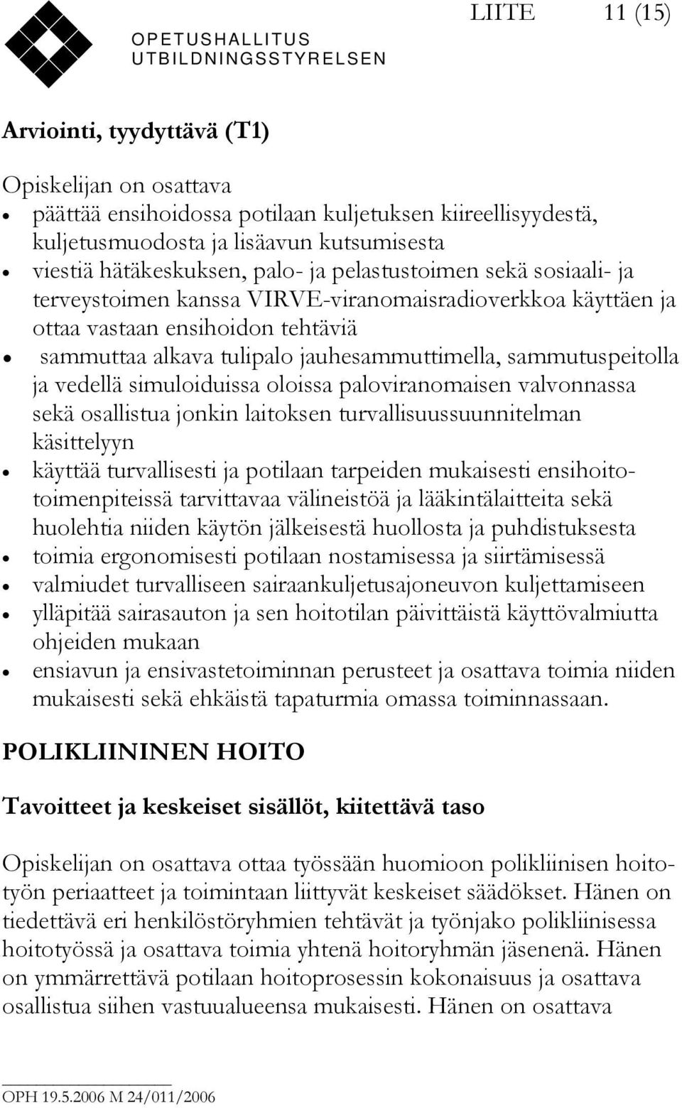 vedellä simuloiduissa oloissa paloviranomaisen valvonnassa sekä osallistua jonkin laitoksen turvallisuussuunnitelman käsittelyyn käyttää turvallisesti ja potilaan tarpeiden mukaisesti