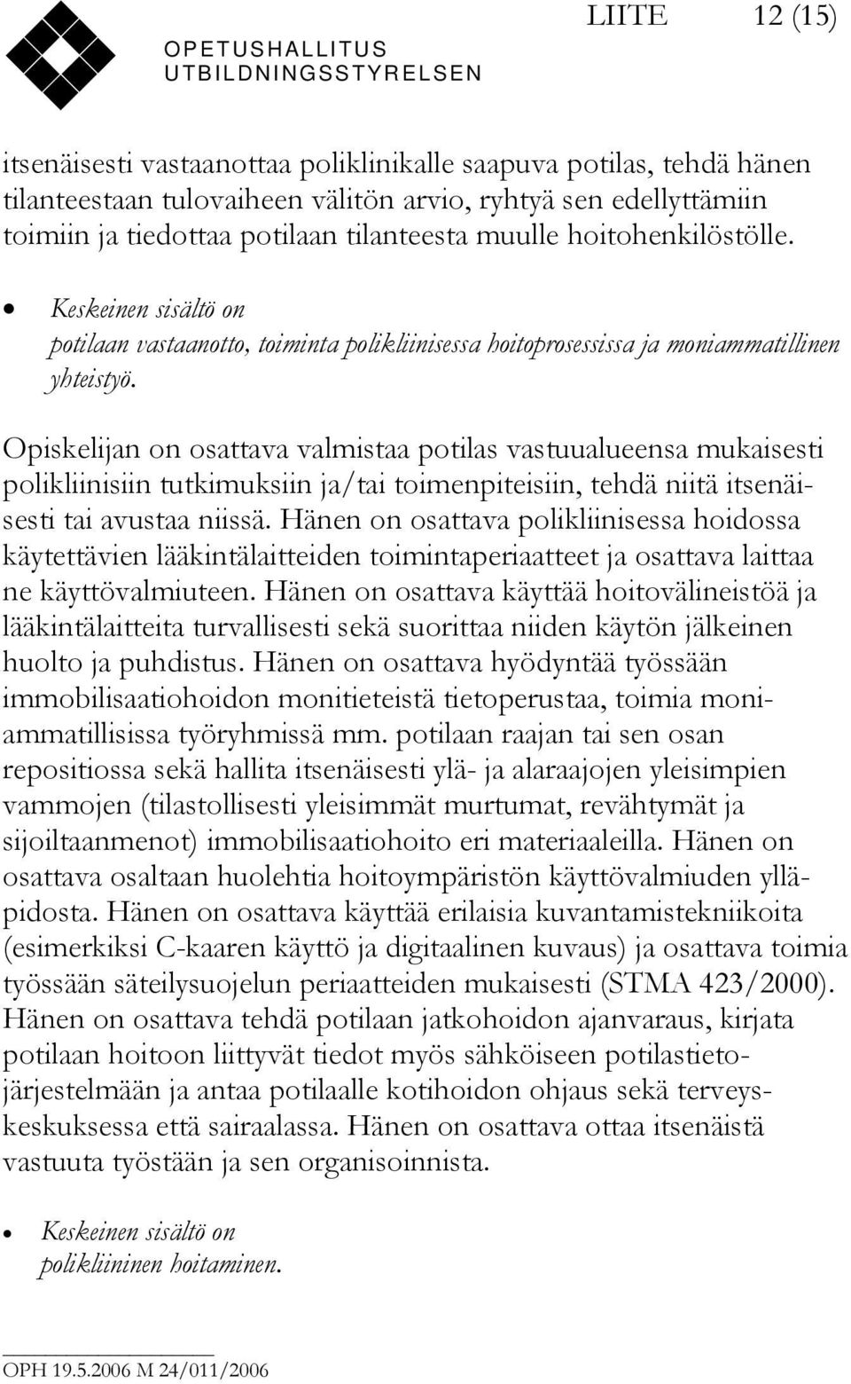 Opiskelijan on osattava valmistaa potilas vastuualueensa mukaisesti polikliinisiin tutkimuksiin ja/tai toimenpiteisiin, tehdä niitä itsenäisesti tai avustaa niissä.