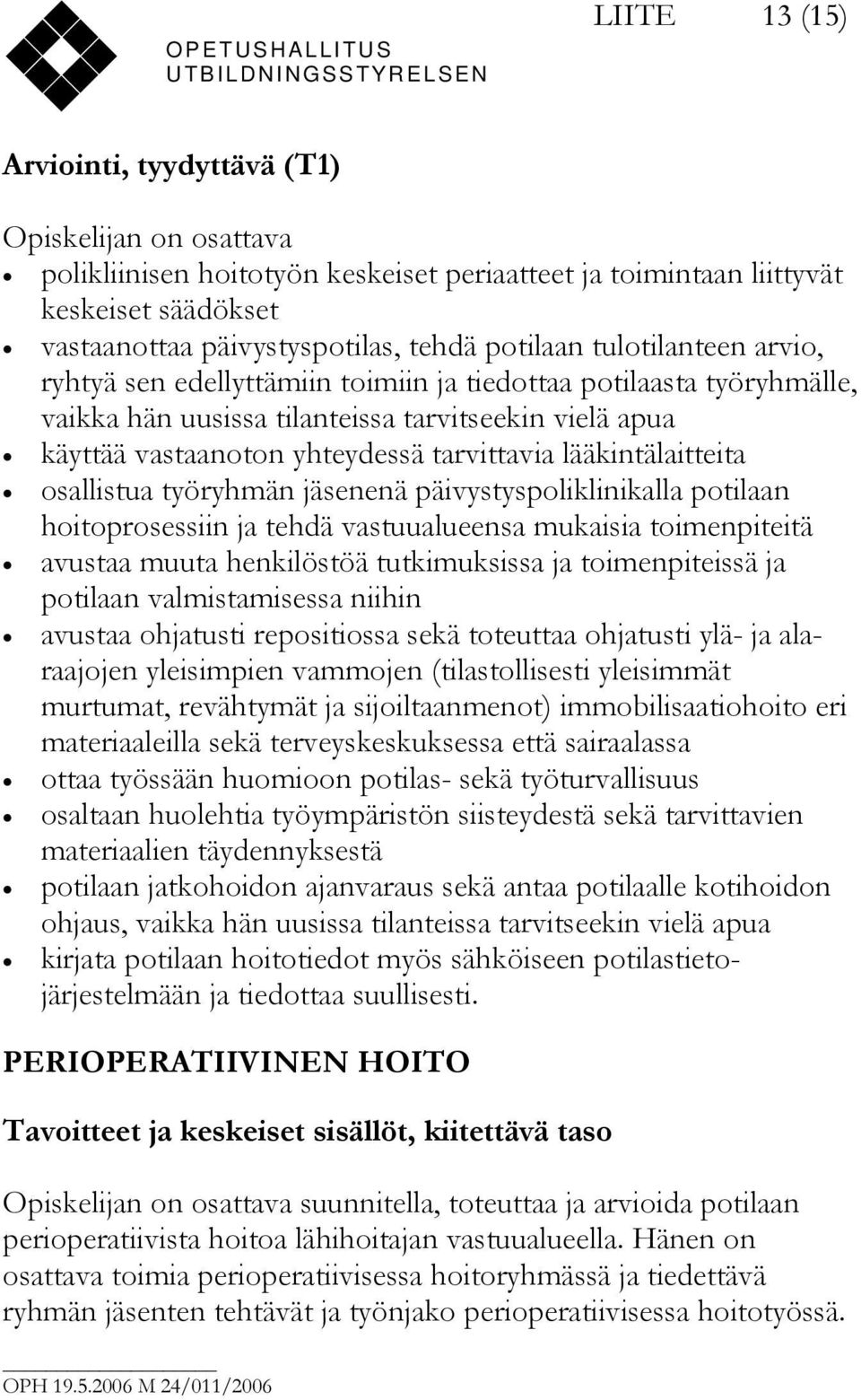 lääkintälaitteita osallistua työryhmän jäsenenä päivystyspoliklinikalla potilaan hoitoprosessiin ja tehdä vastuualueensa mukaisia toimenpiteitä avustaa muuta henkilöstöä tutkimuksissa ja