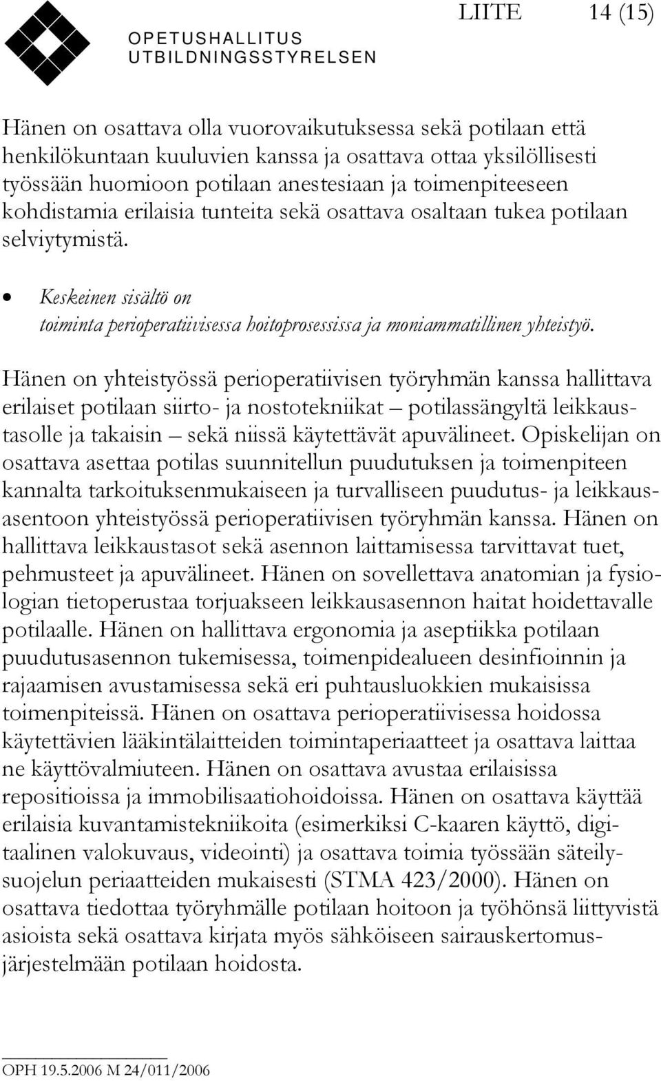 Hänen on yhteistyössä perioperatiivisen työryhmän kanssa hallittava erilaiset potilaan siirto- ja nostotekniikat potilassängyltä leikkaustasolle ja takaisin sekä niissä käytettävät apuvälineet.