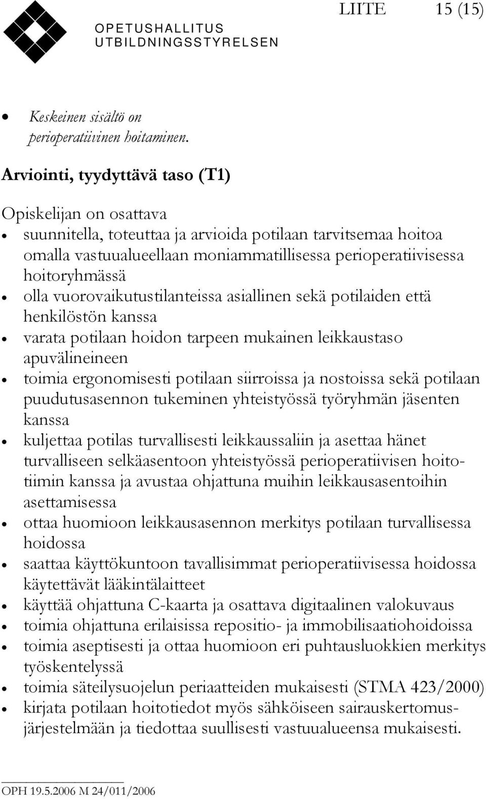 olla vuorovaikutustilanteissa asiallinen sekä potilaiden että henkilöstön kanssa varata potilaan hoidon tarpeen mukainen leikkaustaso apuvälineineen toimia ergonomisesti potilaan siirroissa ja