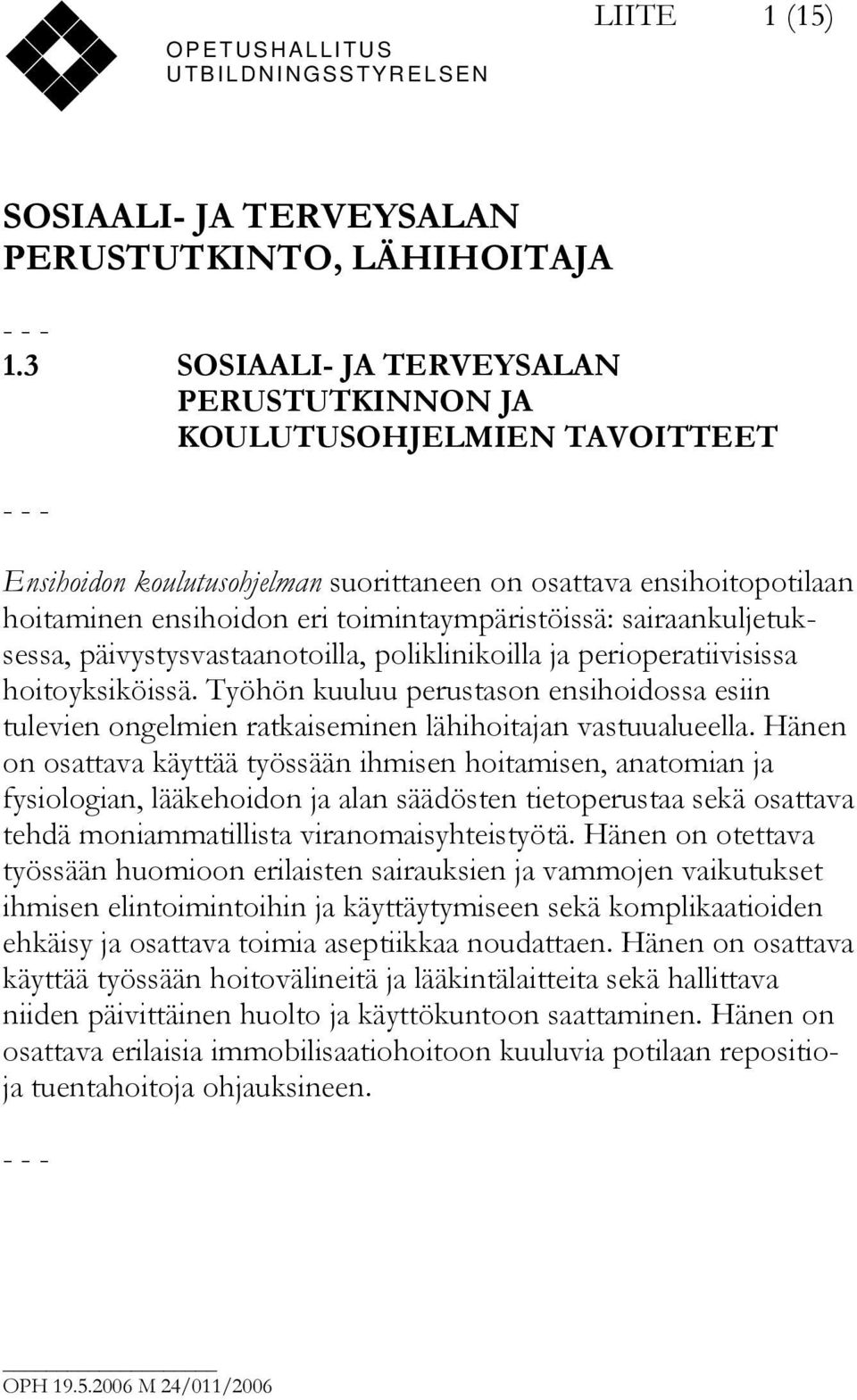 sairaankuljetuksessa, päivystysvastaanotoilla, poliklinikoilla ja perioperatiivisissa hoitoyksiköissä.