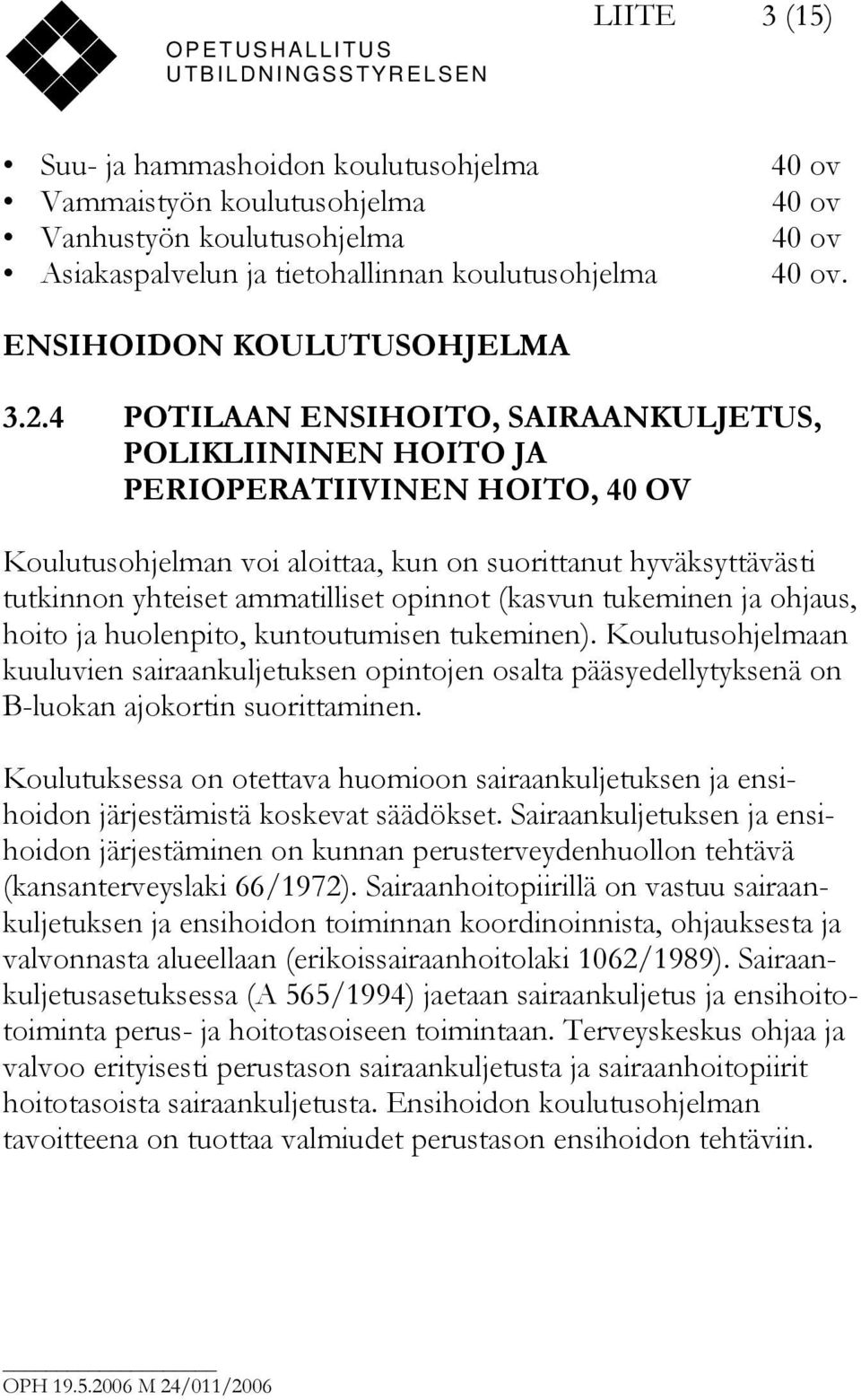 4 POTILAAN ENSIHOITO, SAIRAANKULJETUS, POLIKLIININEN HOITO JA PERIOPERATIIVINEN HOITO, 40 OV Koulutusohjelman voi aloittaa, kun on suorittanut hyväksyttävästi tutkinnon yhteiset ammatilliset opinnot