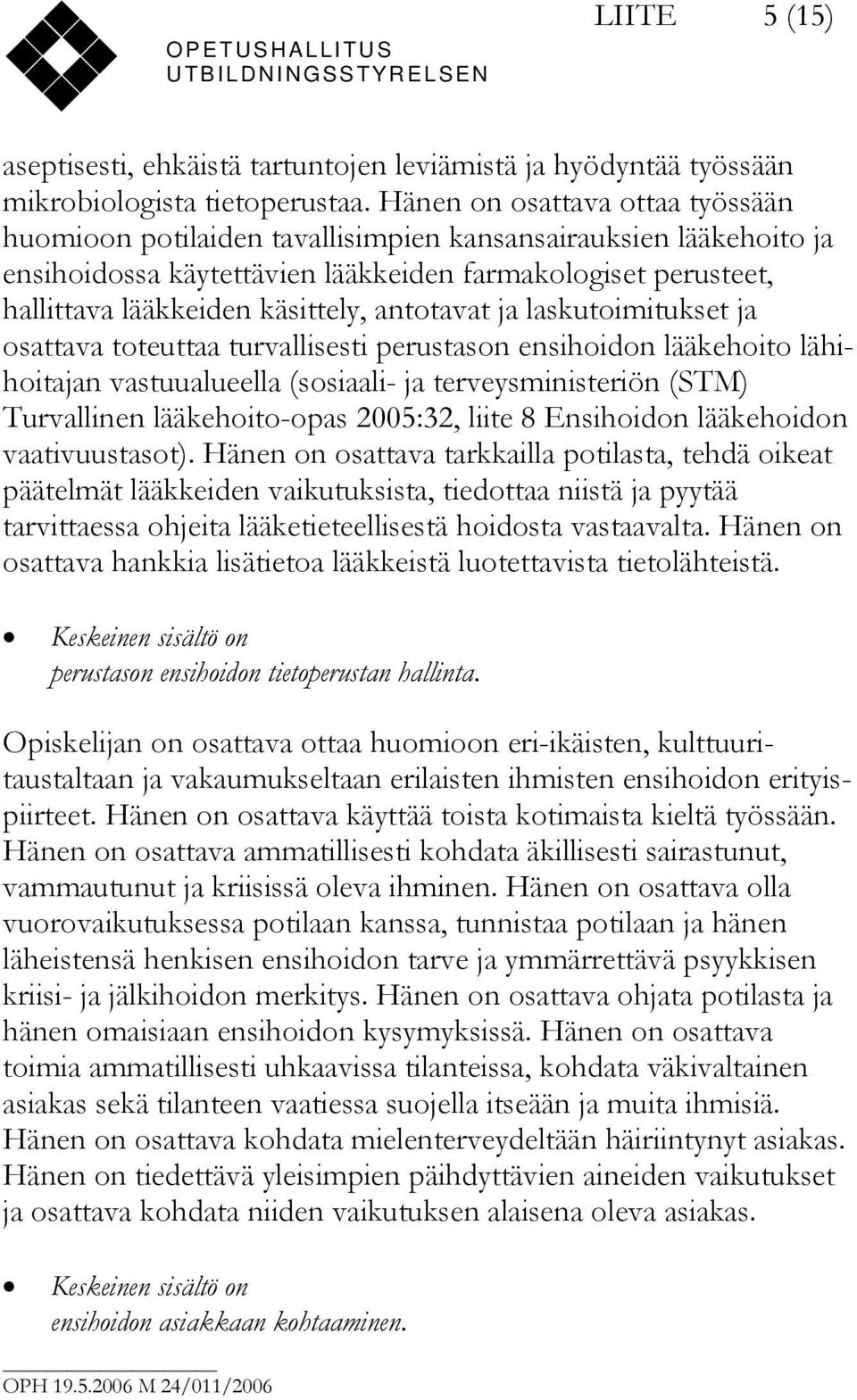 antotavat ja laskutoimitukset ja osattava toteuttaa turvallisesti perustason ensihoidon lääkehoito lähihoitajan vastuualueella (sosiaali- ja terveysministeriön (STM) Turvallinen lääkehoito-opas