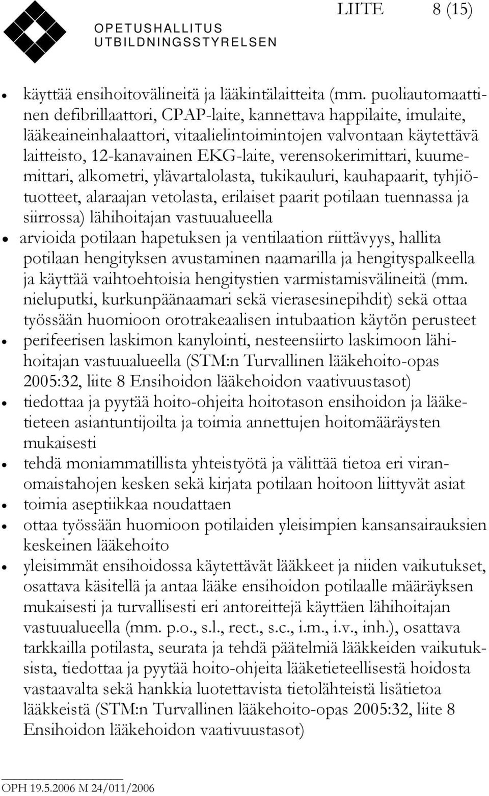 verensokerimittari, kuumemittari, alkometri, ylävartalolasta, tukikauluri, kauhapaarit, tyhjiötuotteet, alaraajan vetolasta, erilaiset paarit potilaan tuennassa ja siirrossa) lähihoitajan