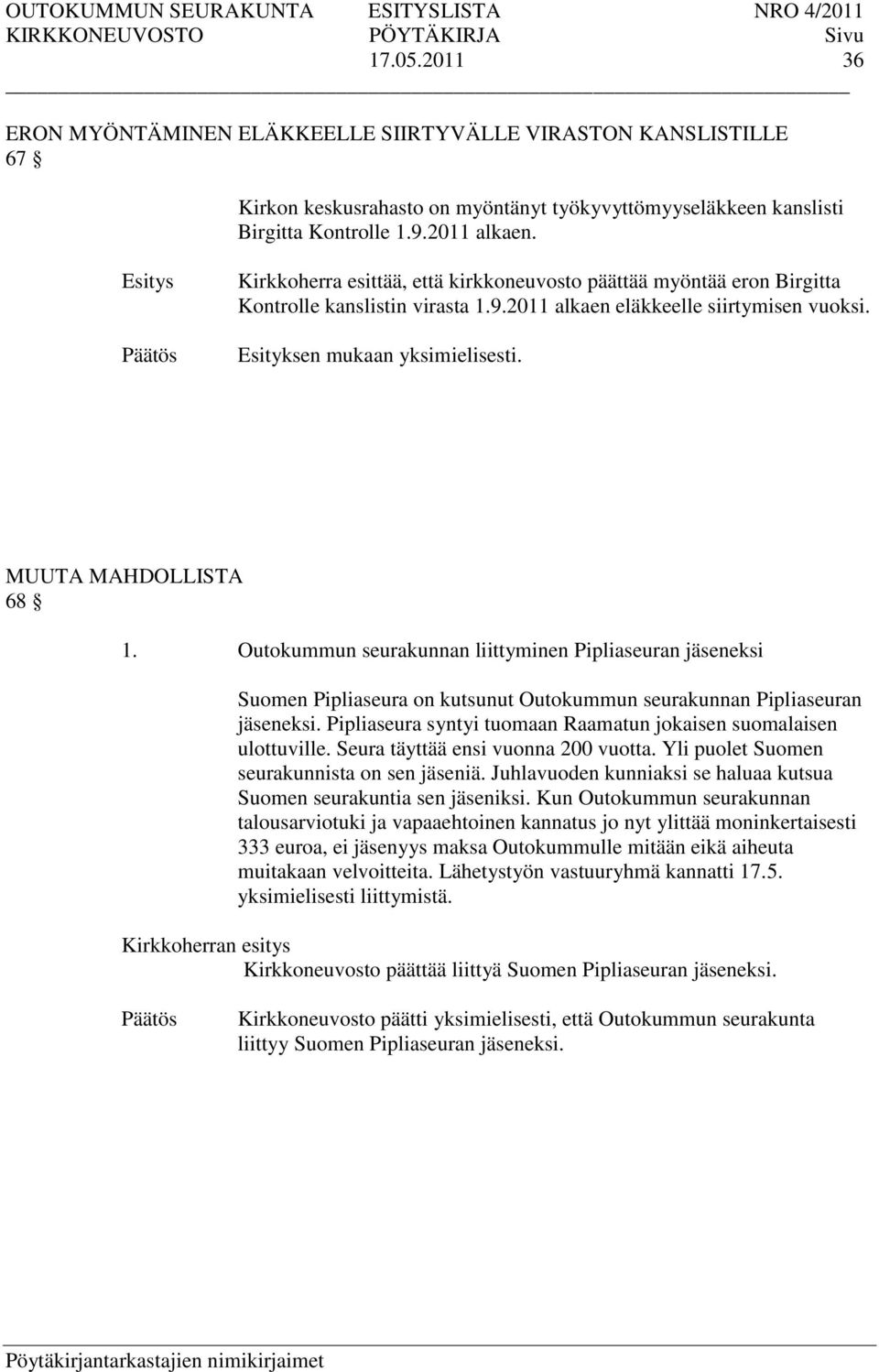 MUUTA MAHDOLLISTA 68 1. Outokummun seurakunnan liittyminen Pipliaseuran jäseneksi Suomen Pipliaseura on kutsunut Outokummun seurakunnan Pipliaseuran jäseneksi.