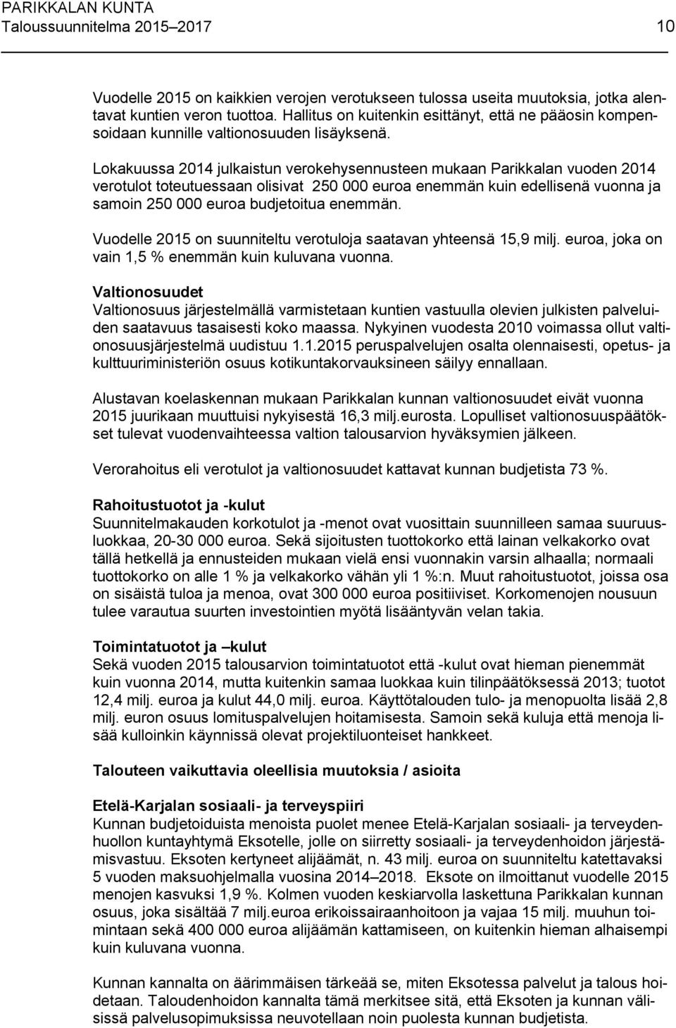 Lokakuussa 2014 julkaistun verokehysennusteen mukaan Parikkalan vuoden 2014 verotulot toteutuessaan olisivat 250 000 euroa enemmän kuin edellisenä vuonna ja samoin 250 000 euroa budjetoitua enemmän.