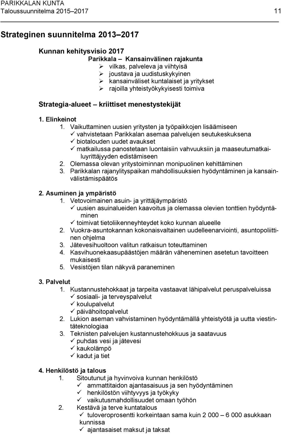 Vaikuttaminen uusien yritysten ja työpaikkojen lisäämiseen vahvistetaan Parikkalan asemaa palvelujen seutukeskuksena biotalouden uudet avaukset matkailussa panostetaan luontaisiin vahvuuksiin ja