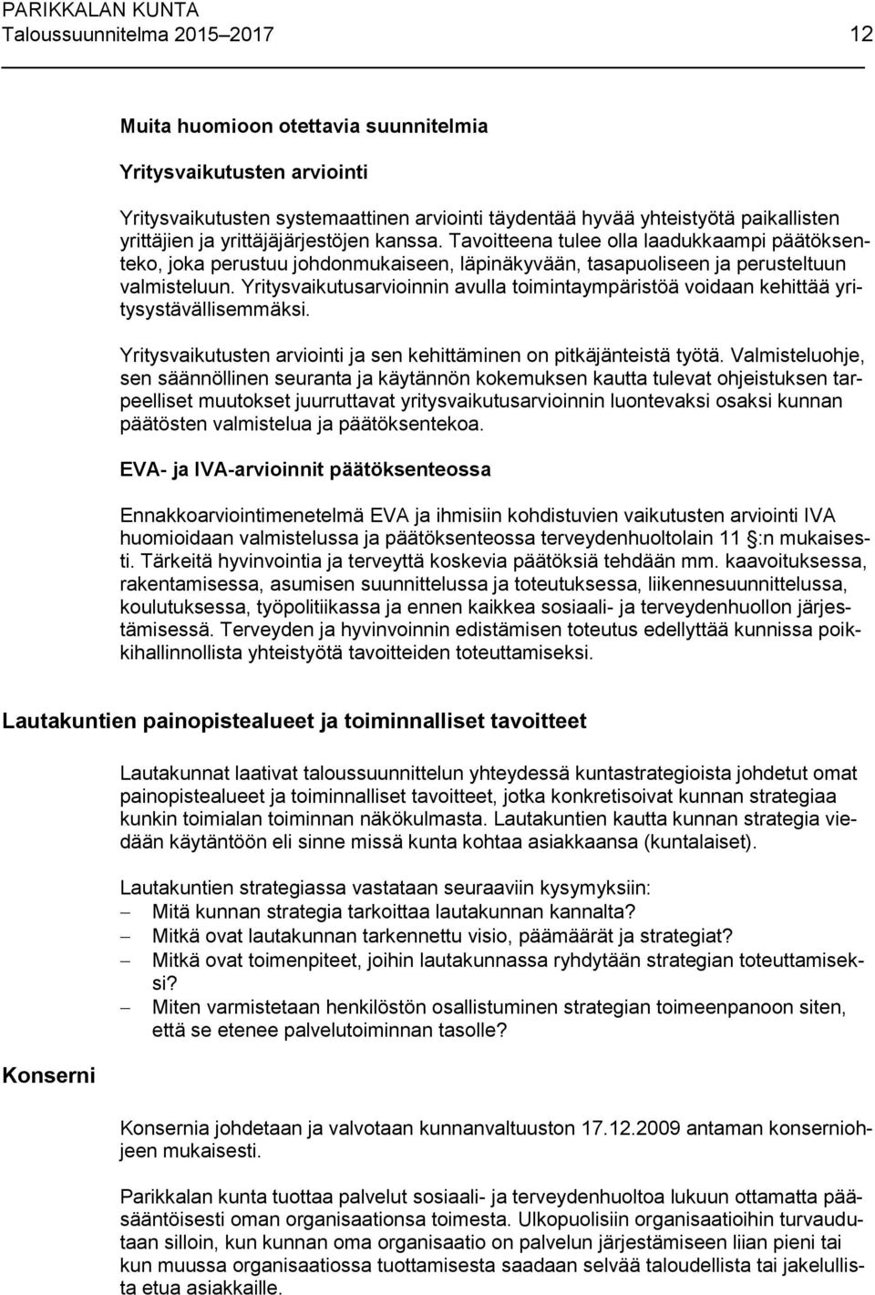 Yritysvaikutusarvioinnin avulla toimintaympäristöä voidaan kehittää yritysystävällisemmäksi. Yritysvaikutusten arviointi ja sen kehittäminen on pitkäjänteistä työtä.