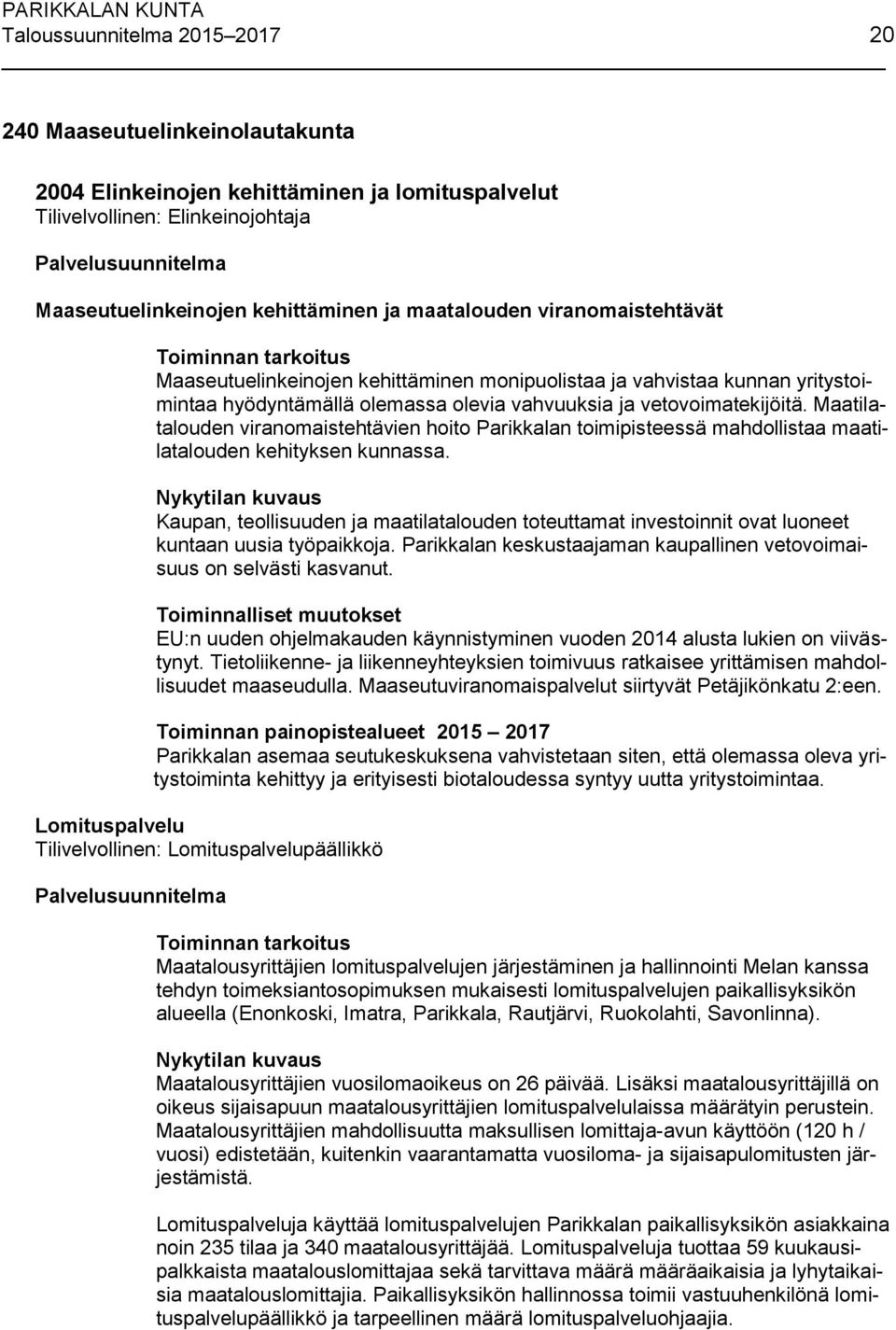 vetovoimatekijöitä. Maatilatalouden viranomaistehtävien hoito Parikkalan toimipisteessä mahdollistaa maatilatalouden kehityksen kunnassa.