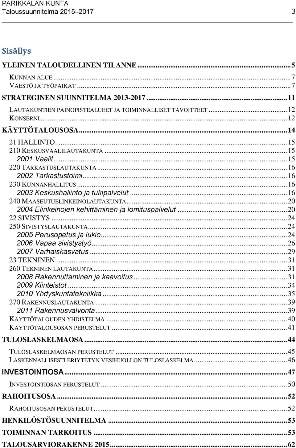.. 16 2002 Tarkastustoimi... 16 230 KUNNANHALLITUS... 16 2003 Keskushallinto ja tukipalvelut... 16 240 MAASEUTUELINKEINOLAUTAKUNTA... 20 2004 Elinkeinojen kehittäminen ja lomituspalvelut.