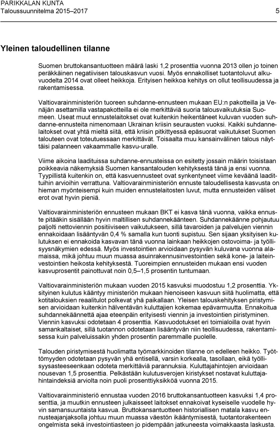 Valtiovarainministeriön tuoreen suhdanne-ennusteen mukaan EU:n pakotteilla ja Venäjän asettamilla vastapakotteilla ei ole merkittäviä suoria talousvaikutuksia Suomeen.