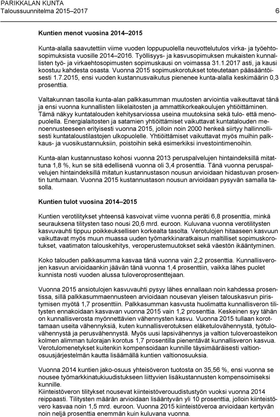 Vuonna 2015 sopimuskorotukset toteutetaan pääsääntöisesti 1.7.2015, ensi vuoden kustannusvaikutus pienenee kunta-alalla keskimäärin 0,3 prosenttia.