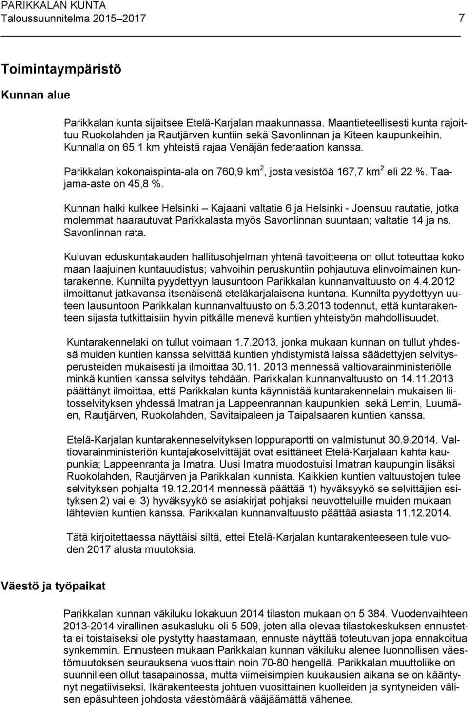 Parikkalan kokonaispinta-ala on 760,9 km 2, josta vesistöä 167,7 km 2 eli 22 %. Taajama-aste on 45,8 %.