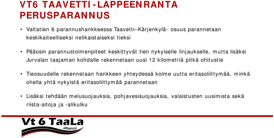 rakennetaan uusi 12 kilometriä pitkä ohitustie Tieosuudelle rakennetaan hankkeen yhteydessä kolme uutta eritasoliittymää, minkä ohella
