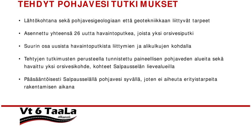 Tehtyjen tutkimusten perusteella tunnistettu paineellisen pohjaveden alueita sekä havaittu yksi orsivesikohde, kohteet