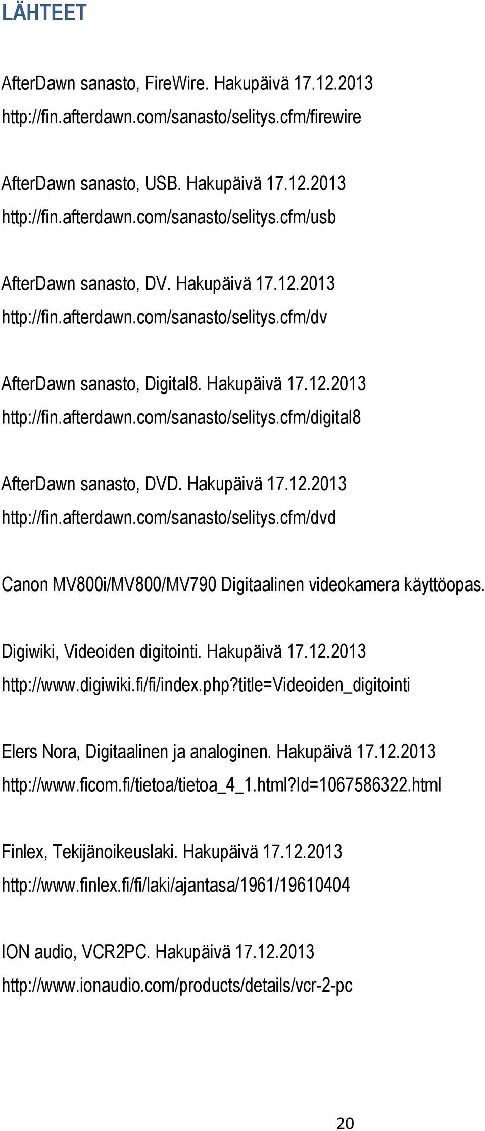 Hakupäivä 17.12.2013 http://fin.afterdawn.com/sanasto/selitys.cfm/dvd Canon MV800i/MV800/MV790 Digitaalinen videokamera käyttöopas. Digiwiki, Videoiden digitointi. Hakupäivä 17.12.2013 http://www.
