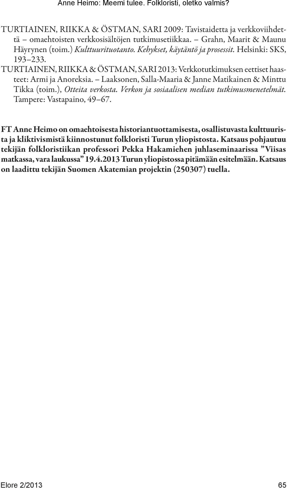 Laaksonen, Salla-Maaria & Janne Matikainen & Minttu Tikka (toim.), Otteita verkosta. Verkon ja sosiaalisen median tutkimusmenetelmät. Tampere: Vastapaino, 49 67.