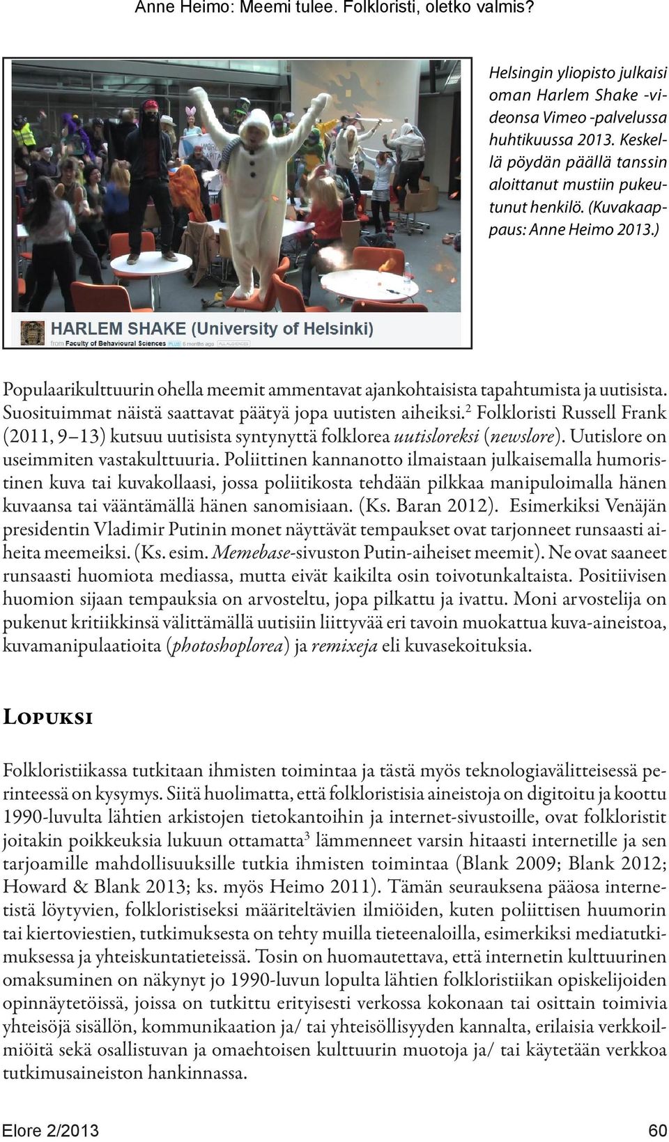 2 Folkloristi Russell Frank (2011, 9 13) kutsuu uutisista syntynyttä folklorea uutisloreksi (newslore). Uutislore on useimmiten vastakulttuuria.