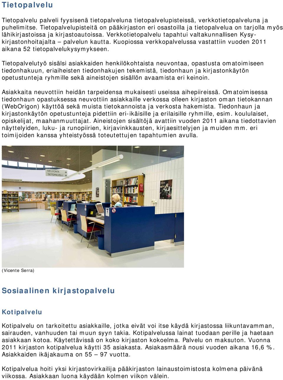 Verkkotietopalvelu tapahtui valtakunnallisen Kysykirjastonhoitajalta palvelun kautta. Kuopiossa verkkopalvelussa vastattiin vuoden 2011 aikana 52 tietopalvelukysymykseen.
