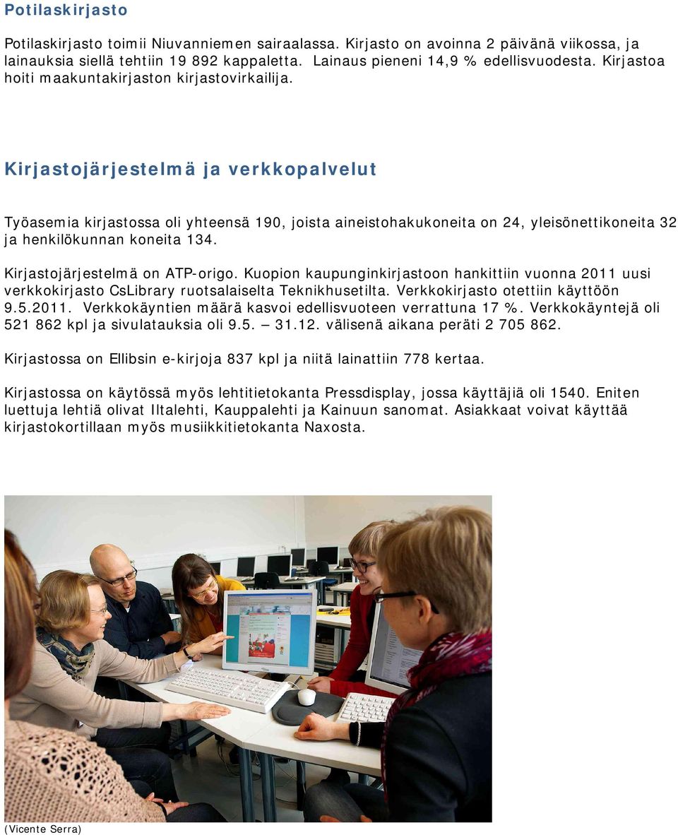 Kirjastojärjestelmä ja verkkopalvelut Työasemia kirjastossa oli yhteensä 190, joista aineistohakukoneita on 24, yleisönettikoneita 32 ja henkilökunnan koneita 134. Kirjastojärjestelmä on ATP-origo.