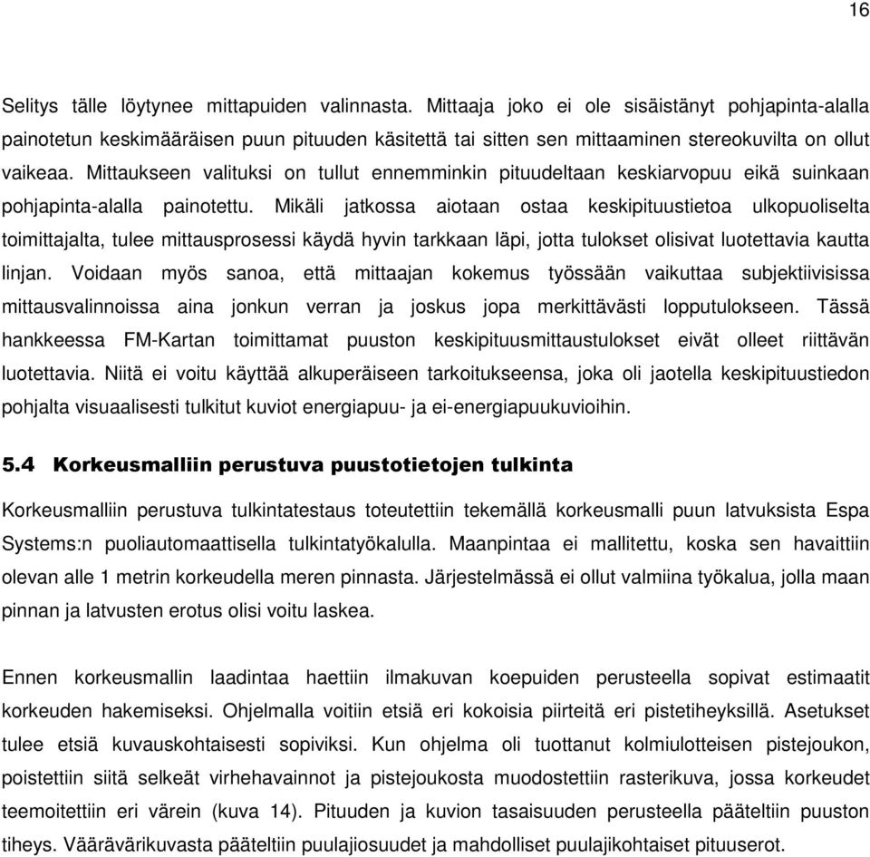Mittaukseen valituksi on tullut ennemminkin pituudeltaan keskiarvopuu eikä suinkaan pohjapinta-alalla painotettu.