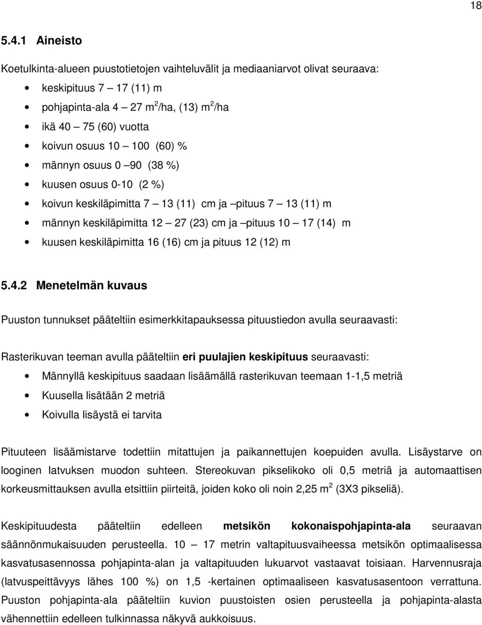 100 (60) % männyn osuus 0 90 (38 %) kuusen osuus 0-10 (2 %) koivun keskiläpimitta 7 13 (11) cm ja pituus 7 13 (11) m männyn keskiläpimitta 12 27 (23) cm ja pituus 10 17 (14) m kuusen keskiläpimitta