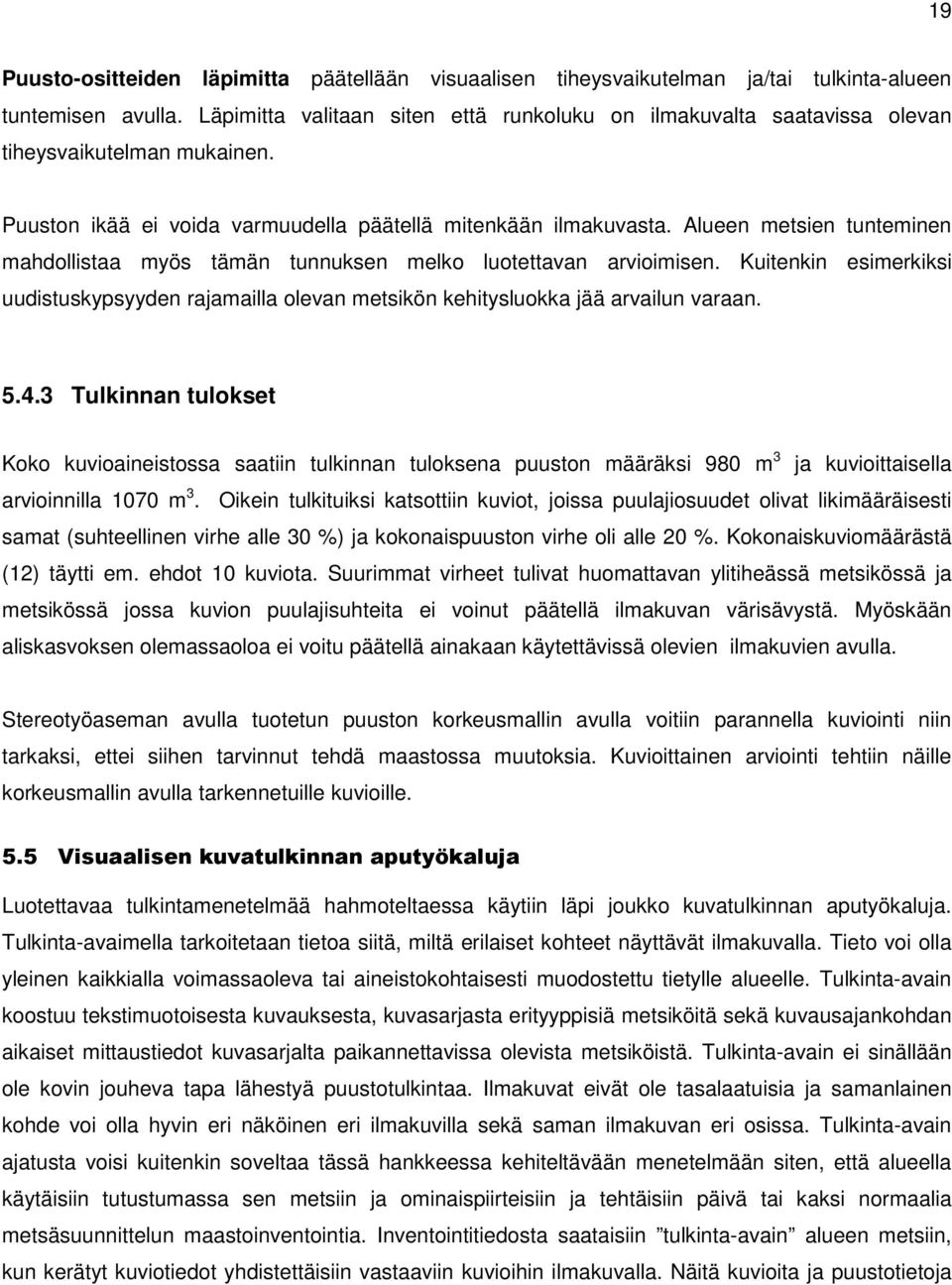 Alueen metsien tunteminen mahdollistaa myös tämän tunnuksen melko luotettavan arvioimisen. Kuitenkin esimerkiksi uudistuskypsyyden rajamailla olevan metsikön kehitysluokka jää arvailun varaan. 5.4.