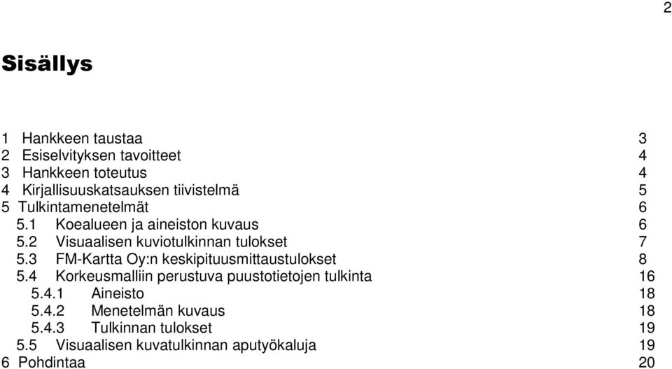 2 Visuaalisen kuviotulkinnan tulokset 7 5.3 FM-Kartta Oy:n keskipituusmittaustulokset 8 5.
