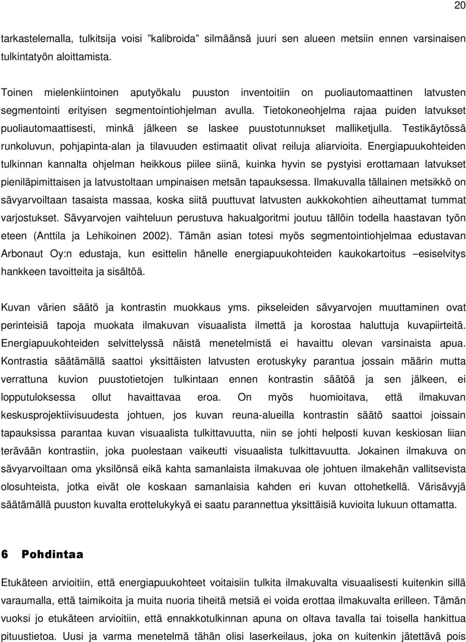 Tietokoneohjelma rajaa puiden latvukset puoliautomaattisesti, minkä jälkeen se laskee puustotunnukset malliketjulla.