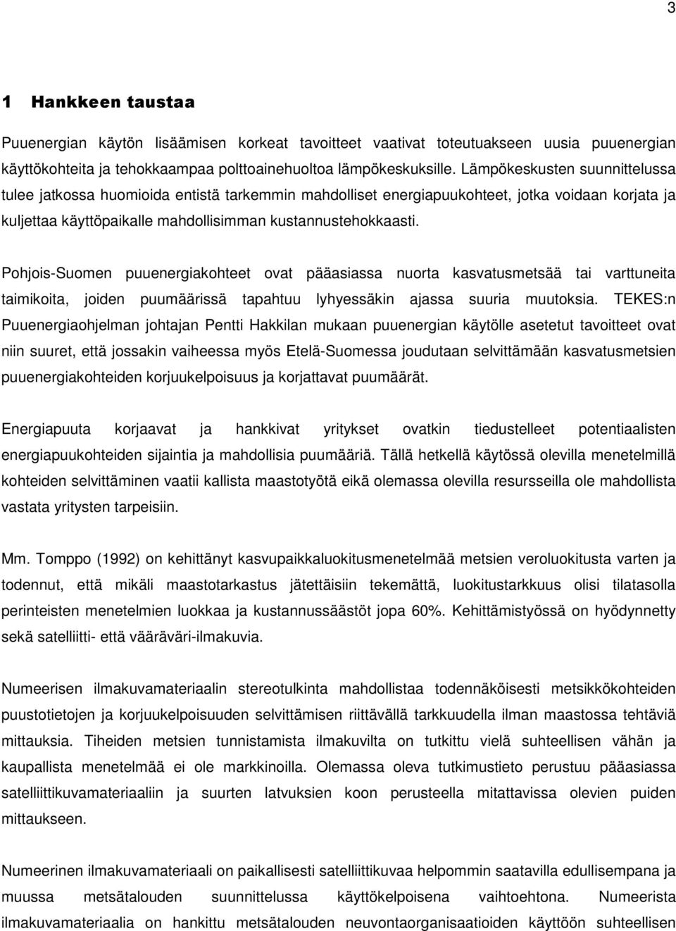 Pohjois-Suomen puuenergiakohteet ovat pääasiassa nuorta kasvatusmetsää tai varttuneita taimikoita, joiden puumäärissä tapahtuu lyhyessäkin ajassa suuria muutoksia.