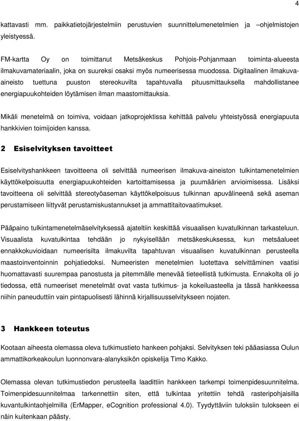 Digitaalinen ilmakuvaaineisto tuettuna puuston stereokuvilta tapahtuvalla pituusmittauksella mahdollistanee energiapuukohteiden löytämisen ilman maastomittauksia.