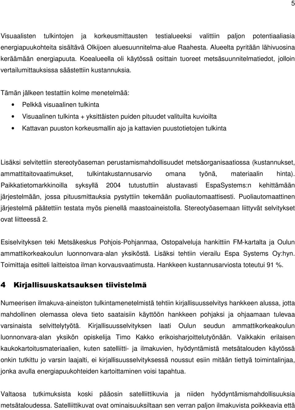 Tämän jälkeen testattiin kolme menetelmää: Pelkkä visuaalinen tulkinta Visuaalinen tulkinta + yksittäisten puiden pituudet valituilta kuvioilta Kattavan puuston korkeusmallin ajo ja kattavien