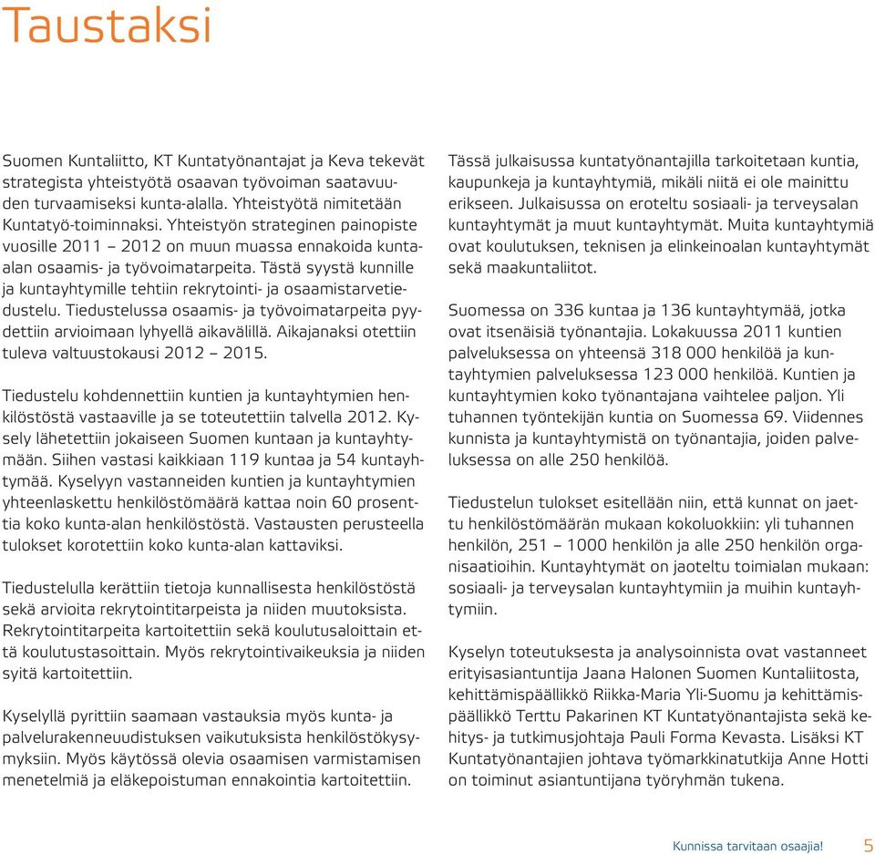 Tästä syystä kunnille ja kuntayhtymille tehtiin rekrytointi- ja osaamistarvetiedustelu. Tiedustelussa osaamis- ja työvoimatarpeita pyydettiin arvioimaan lyhyellä aikavälillä.