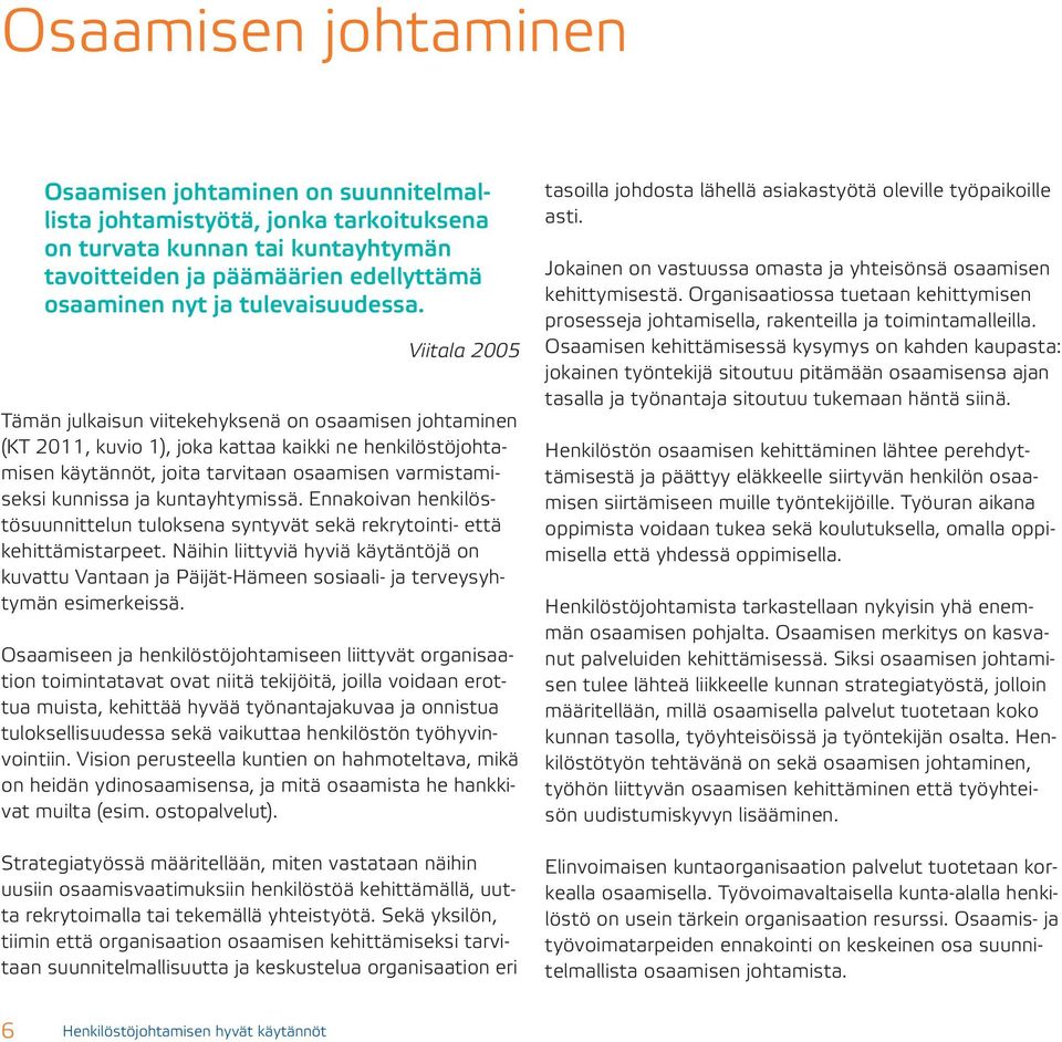 Viitala 2005 Tämän julkaisun viitekehyksenä on osaamisen johtaminen (KT 2011, kuvio 1), joka kattaa kaikki ne henkilöstöjohtamisen käytännöt, joita tarvitaan osaamisen varmistamiseksi kunnissa ja