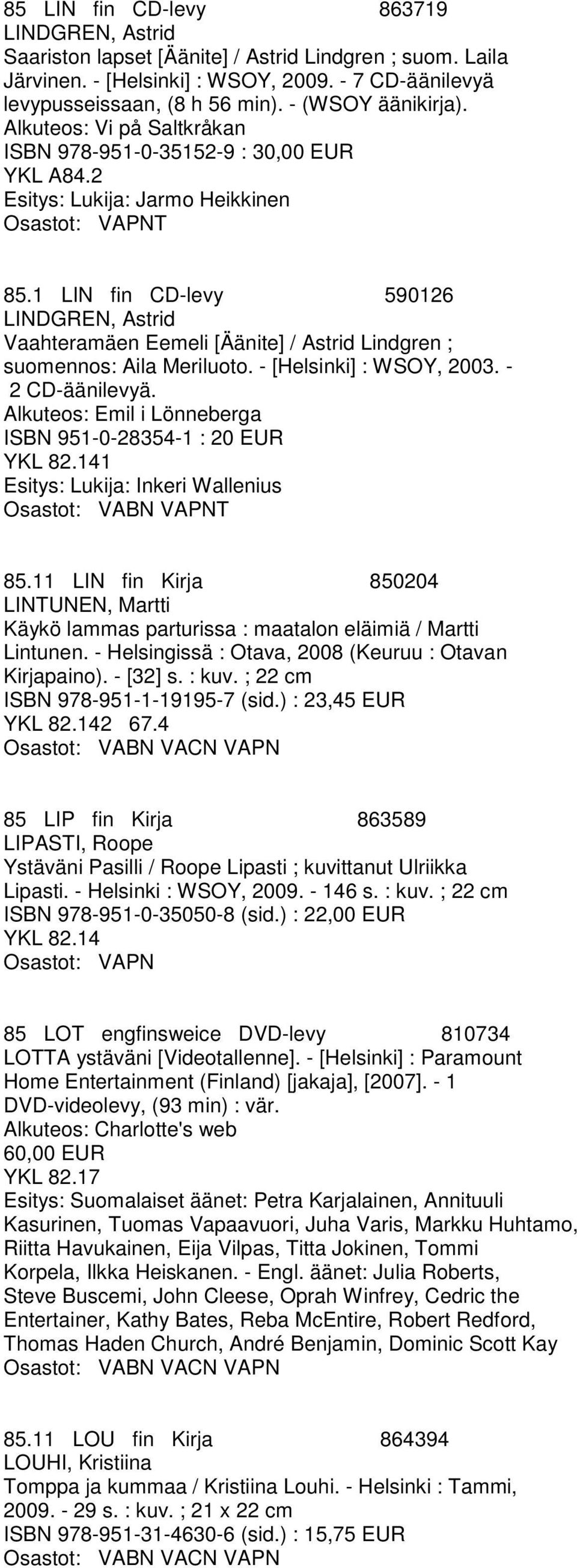 1 LIN fin CD-levy 590126 LINDGREN, Astrid Vaahteramäen Eemeli [Äänite] / Astrid Lindgren ; suomennos: Aila Meriluoto. - [Helsinki] : WSOY, 2003. - 2 CD-äänilevyä.