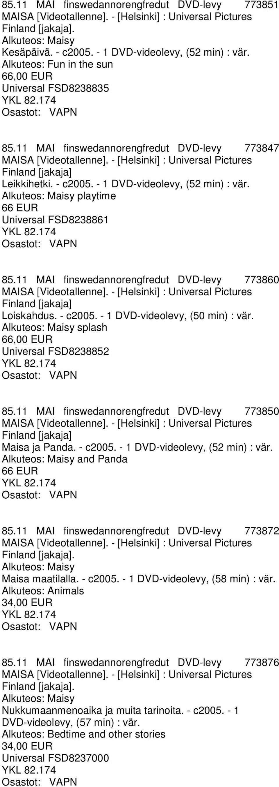 - 1 DVD-videolevy, (52 min) : vär. Alkuteos: Maisy playtime 66 EUR Universal FSD8238861 85.11 MAI finswedannorengfredut DVD-levy 773860 MAISA [Videotallenne].