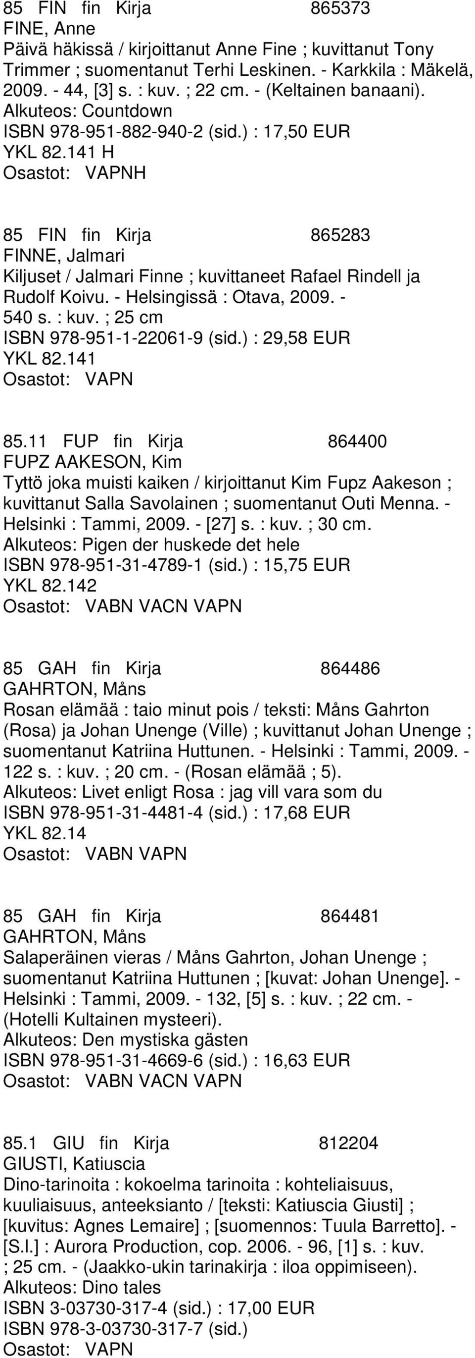 - Helsingissä : Otava, 2009. - 540 s. : kuv. ; 25 cm ISBN 978-951-1-22061-9 (sid.) : 29,58 EUR 1 85.