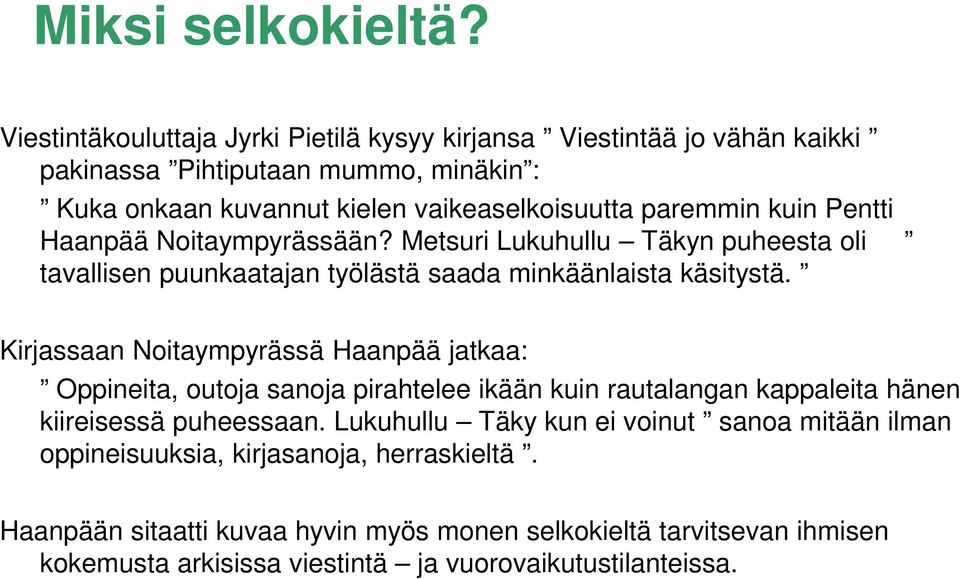 kuin Pentti Haanpää Noitaympyrässään? Metsuri Lukuhullu Täkyn puheesta oli tavallisen puunkaatajan työlästä saada minkäänlaista käsitystä.