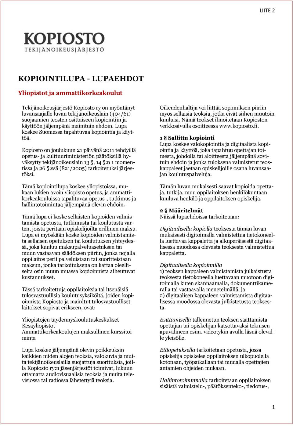 Kopiosto on joulukuun 21 päivänä 2011 tehdyillä opetus- ja kulttuuriministeriön päätöksillä hyväksytty tekijänoikeuslain 13, 14 :n 1 momentissa ja 26 :ssä (821/2005) tarkoitetuksi järjestöksi.