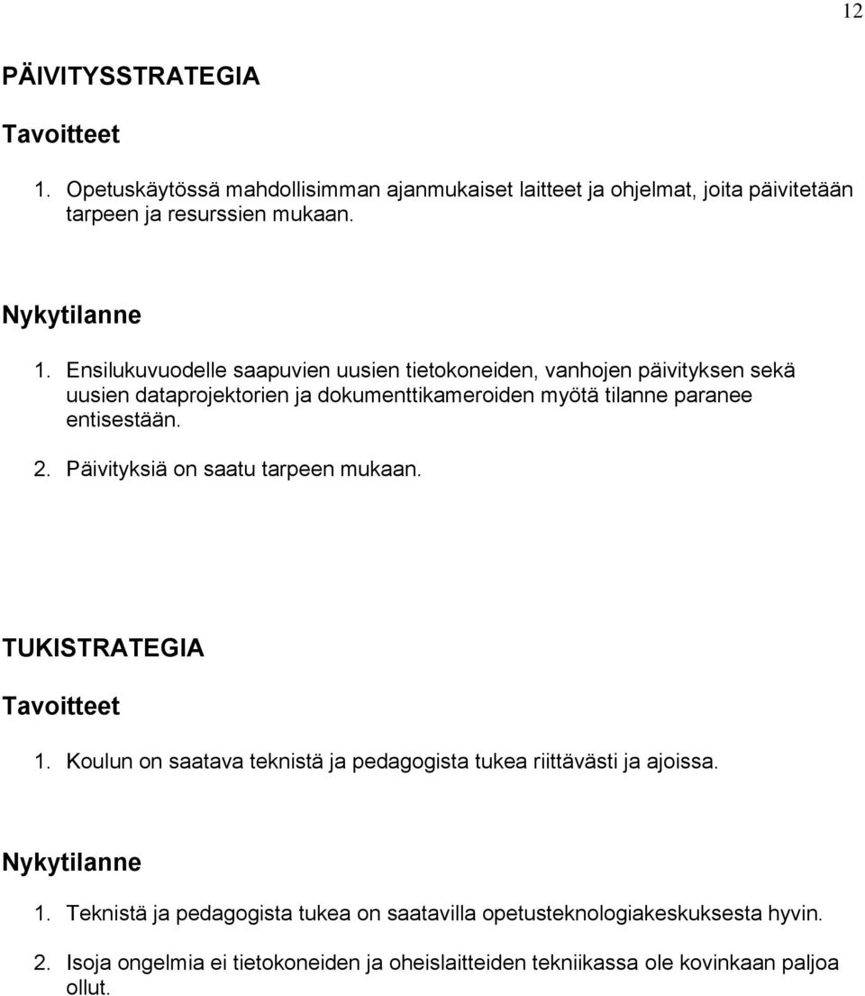 Ensilukuvuodelle saapuvien uusien tietokoneiden, vanhojen päivityksen sekä uusien dataprojektorien ja dokumenttikameroiden myötä tilanne paranee