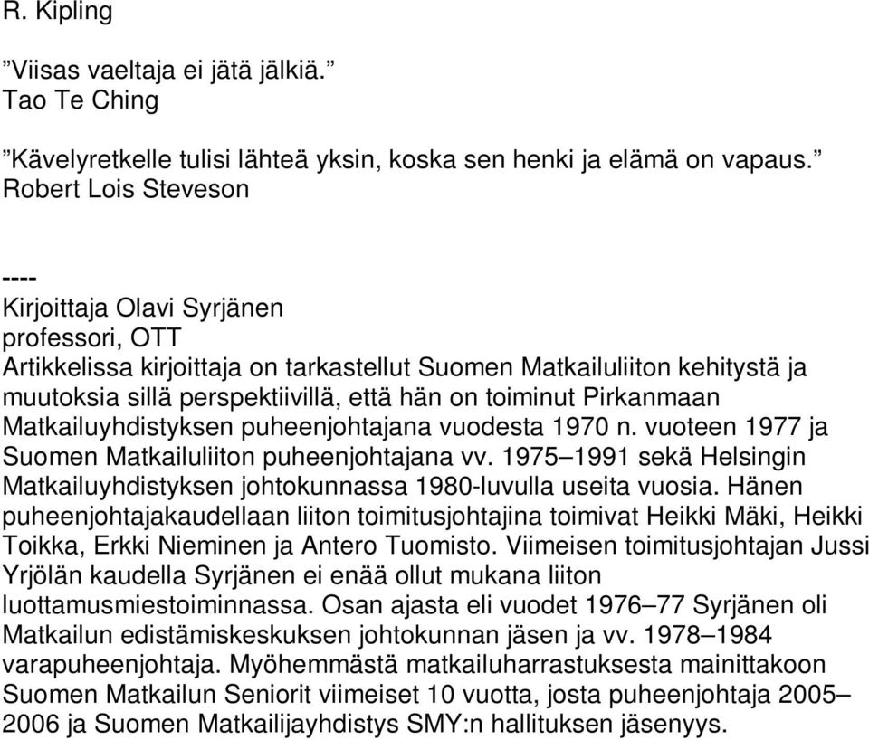 Pirkanmaan Matkailuyhdistyksen puheenjohtajana vuodesta 1970 n. vuoteen 1977 ja Suomen Matkailuliiton puheenjohtajana vv.