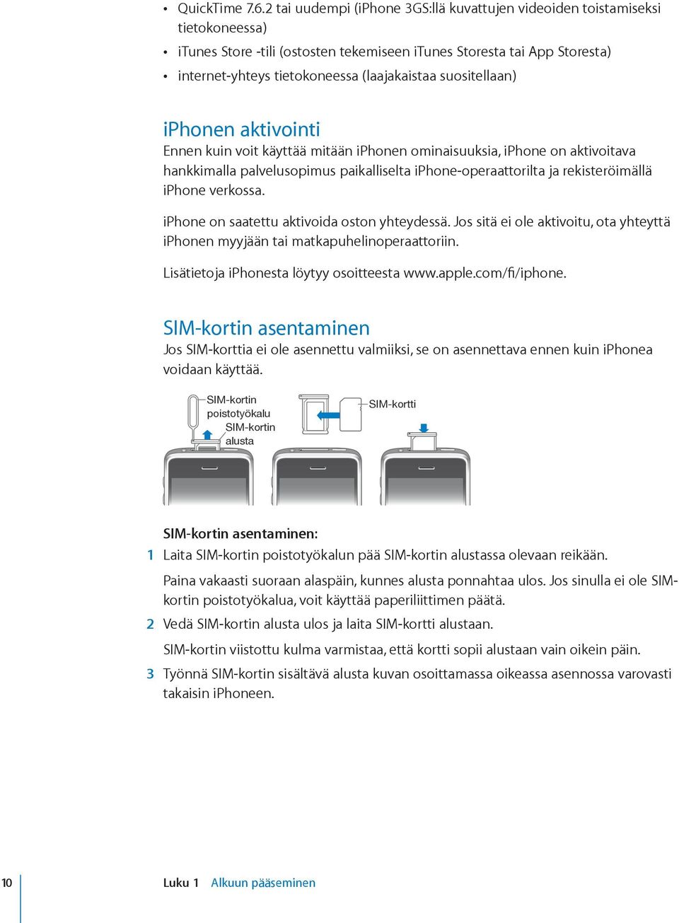 suositellaan) iphonen aktivointi Ennen kuin voit käyttää mitään iphonen ominaisuuksia, iphone on aktivoitava hankkimalla palvelusopimus paikalliselta iphone-operaattorilta ja rekisteröimällä iphone