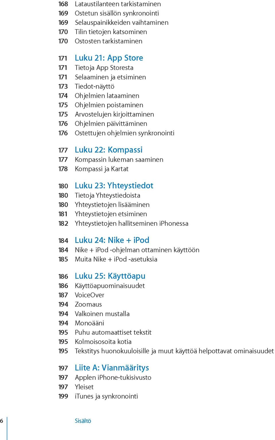 synkronointi 177 Luku 22: Kompassi 177 Kompassin lukeman saaminen 178 Kompassi ja Kartat 180 Luku 23: Yhteystiedot 180 Tietoja Yhteystiedoista 180 Yhteystietojen lisääminen 181 Yhteystietojen