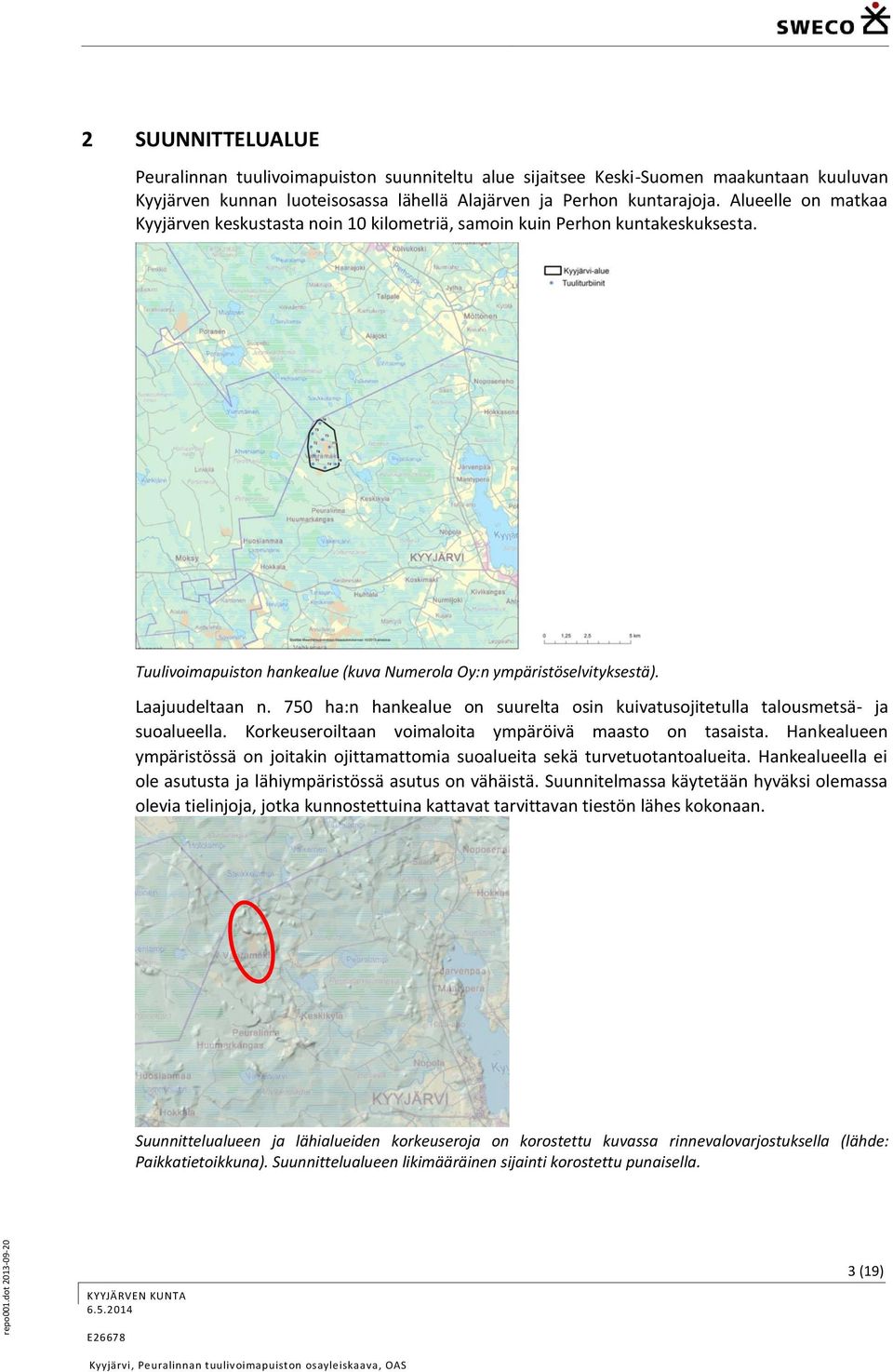 Alueelle on matkaa Kyyjärven keskustasta noin 10 kilometriä, samoin kuin Perhon kuntakeskuksesta. Tuulivoimapuiston hankealue (kuva Numerola Oy:n ympäristöselvityksestä). Laajuudeltaan n.