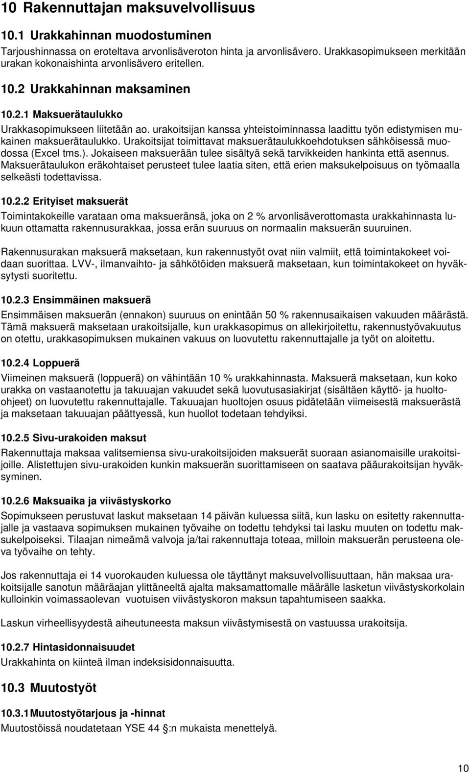 urakoitsijan kanssa yhteistoiminnassa laadittu työn edistymisen mukainen maksuerätaulukko. Urakoitsijat toimittavat maksuerätaulukkoehdotuksen sähköisessä muodossa (Excel tms.).