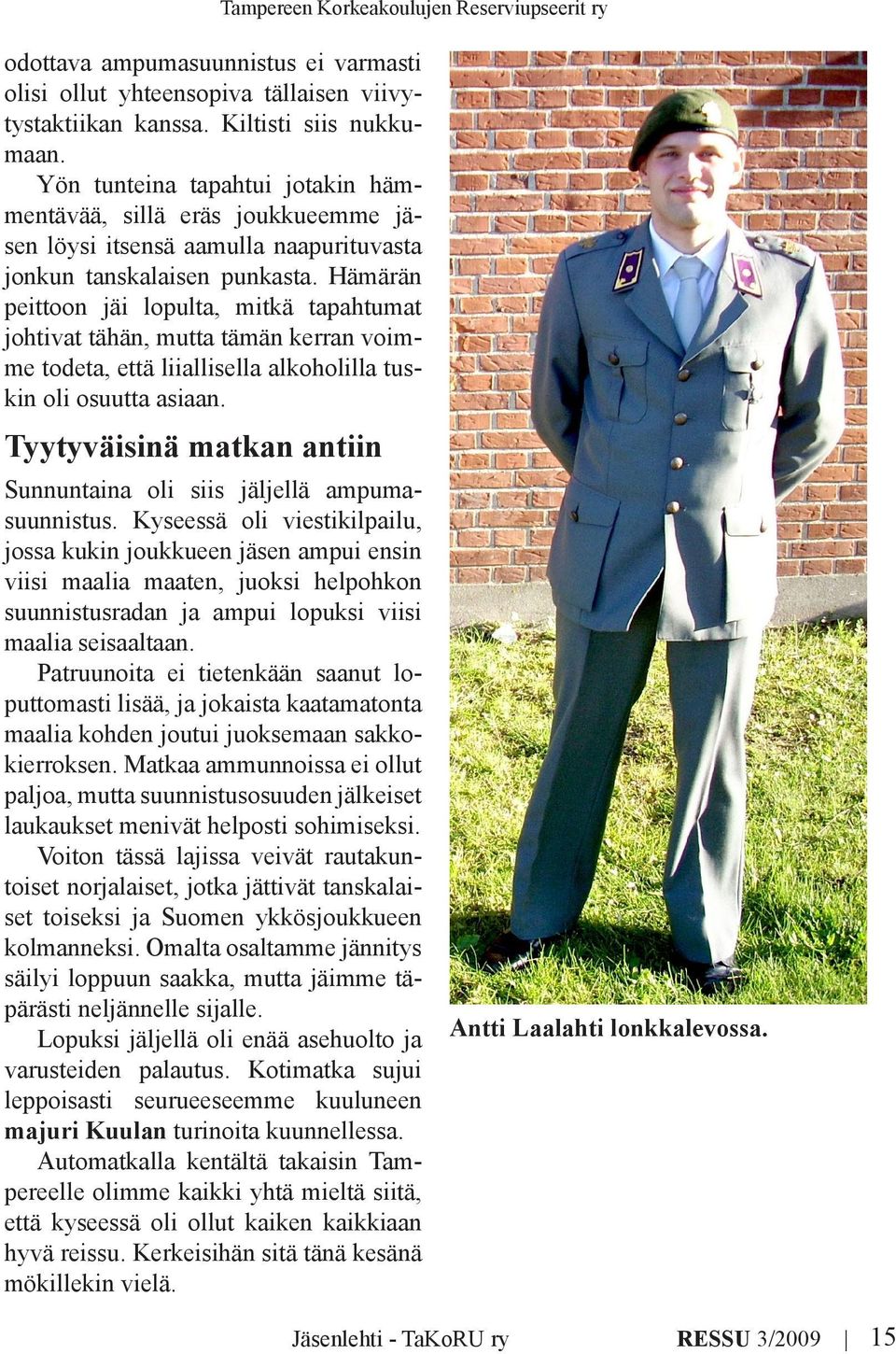Hämärän peittoon jäi lopulta, mitkä tapahtumat johtivat tähän, mutta tämän kerran voimme todeta, että liiallisella alkoholilla tuskin oli osuutta asiaan.