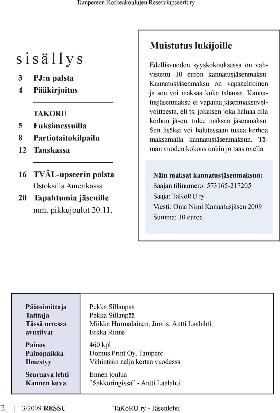 Sen lisäksi voi halutessaan tukea kerhoa maksamalla kannatusjäsenmaksun. Tämän vuoden kokous onkin jo taas ovella. 16 TVÄL-upseerin palsta Ostoksilla Amerikassa 20 Tapahtumia jäsenille mm.