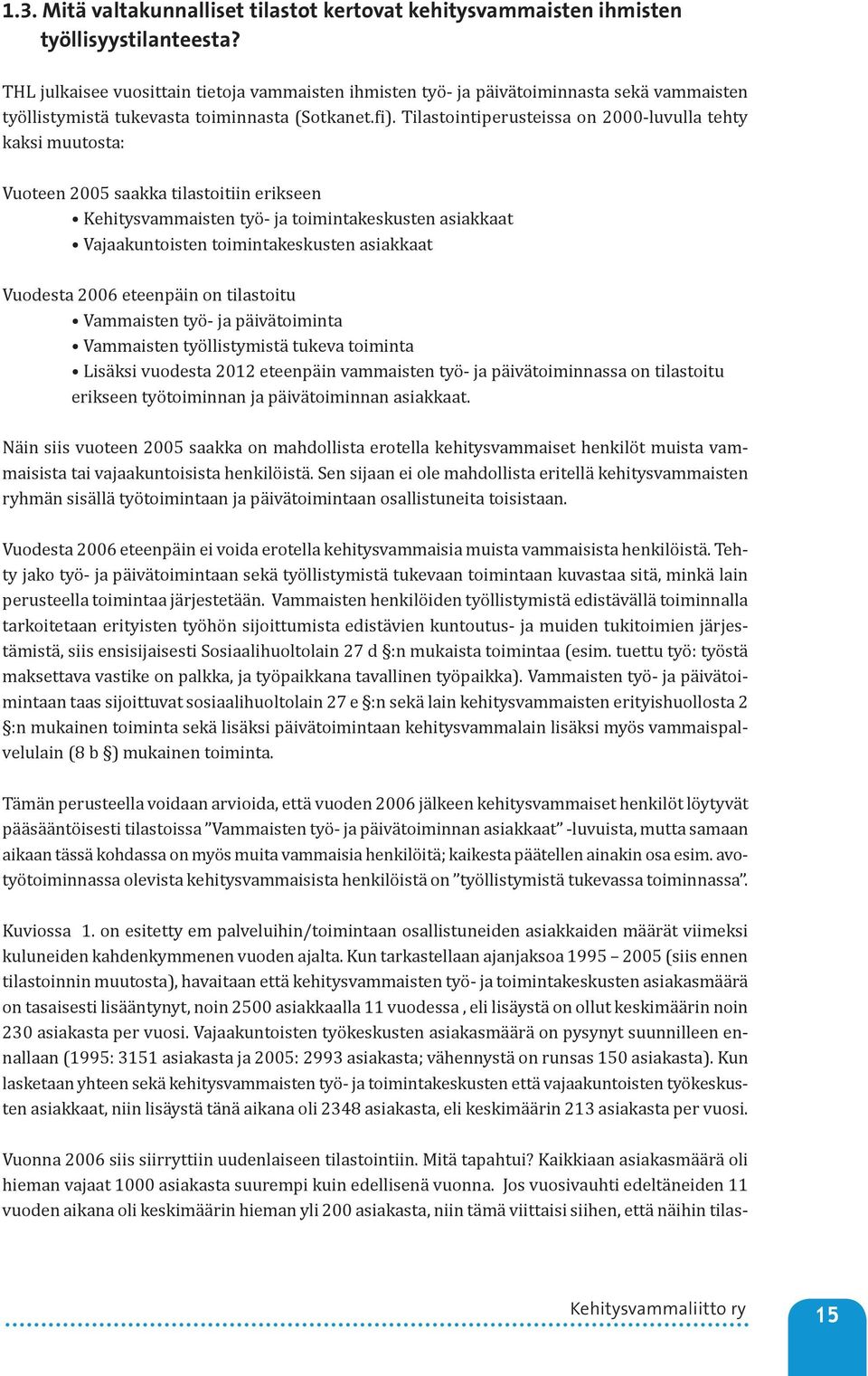 Tilastointiperusteissa on 000-luvulla tehty kaksi muutosta: Vuoteen 005 saakka tilastoitiin erikseen Kehitysvammaisten työ- ja toimintakeskusten asiakkaat Vajaakuntoisten toimintakeskusten asiakkaat