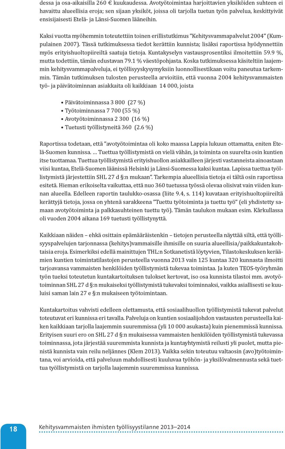 lääneihin. Kaksi vuotta myöhemmin toteutettiin toinen erillistutkimus Kehitysvammapalvelut 004 (Kumpulainen 007).